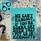 We Can’t Hangout if youre gonna cry Comfort Colors T-shirt (Copy)