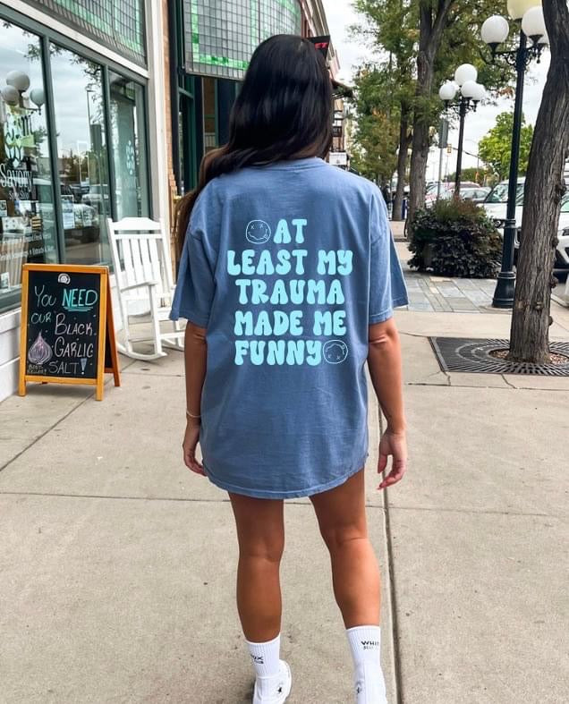 At least my trauma made me funny tee PRE ORDER (4 week turnaround)
