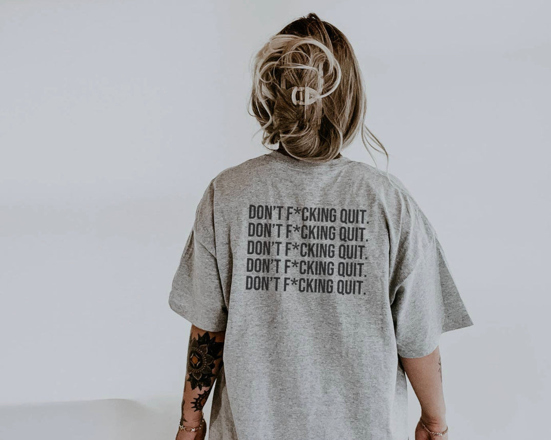 Don’t f*cking quit. Tee PRE ORDER (3 week turnaround time)